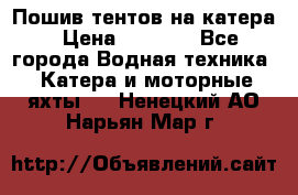            Пошив тентов на катера › Цена ­ 1 000 - Все города Водная техника » Катера и моторные яхты   . Ненецкий АО,Нарьян-Мар г.